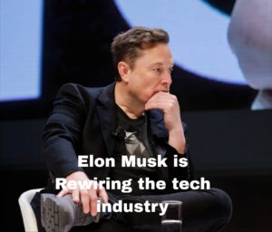 How Elon Musk Is Rewiring the Tech Industry